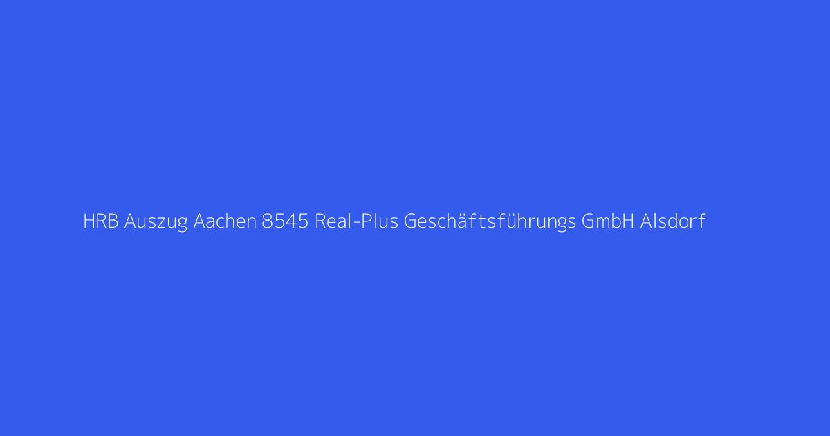 HRB Auszug Aachen 8545 Real-Plus Geschäftsführungs GmbH Alsdorf